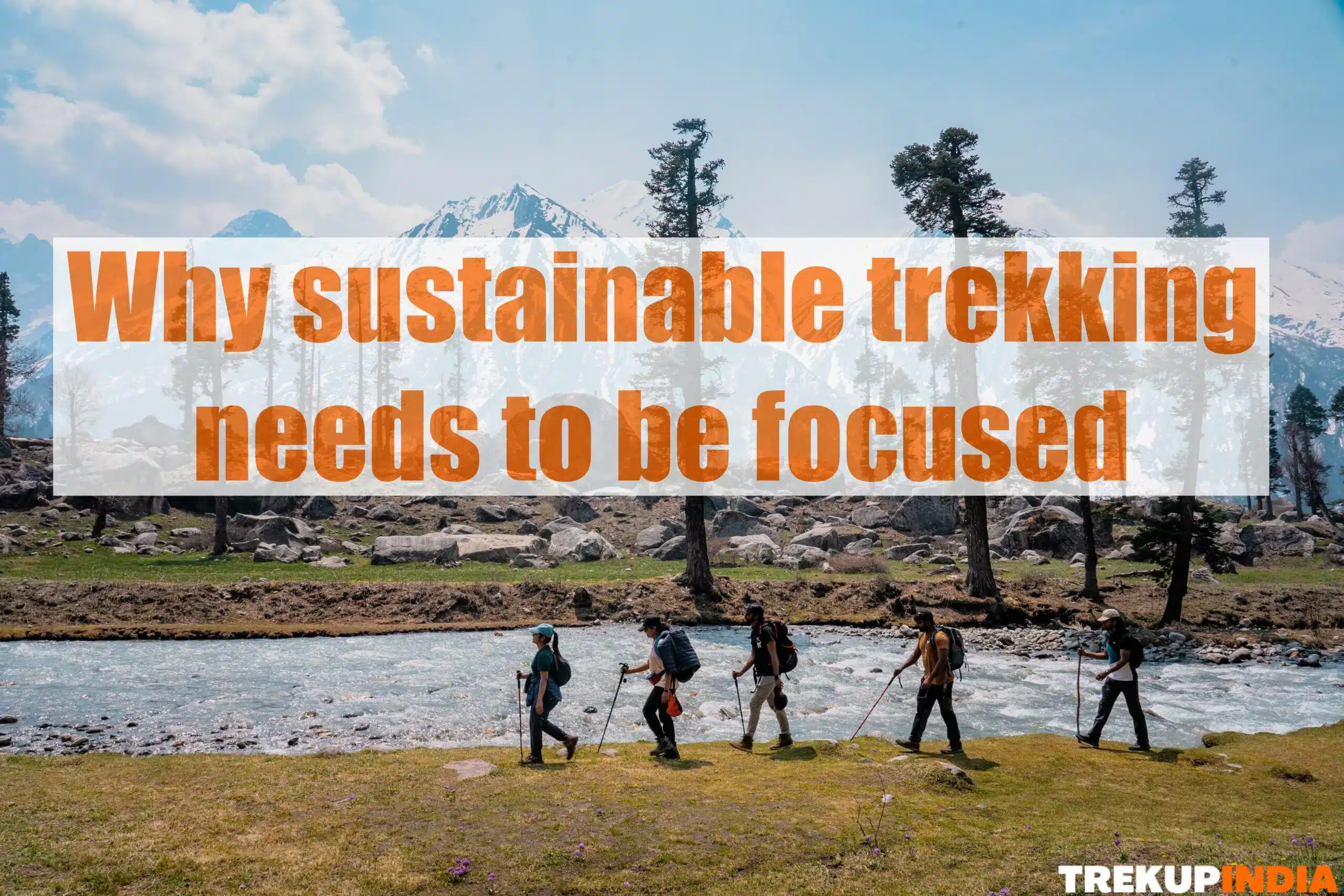Trekking Updates & News 8 Why Sustainable Trekking Needs To Be Focused